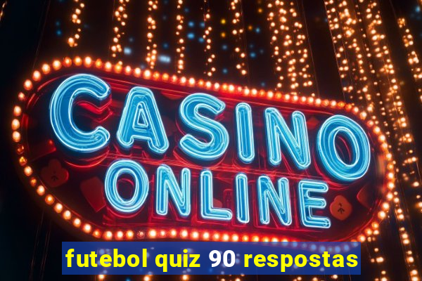 futebol quiz 90 respostas